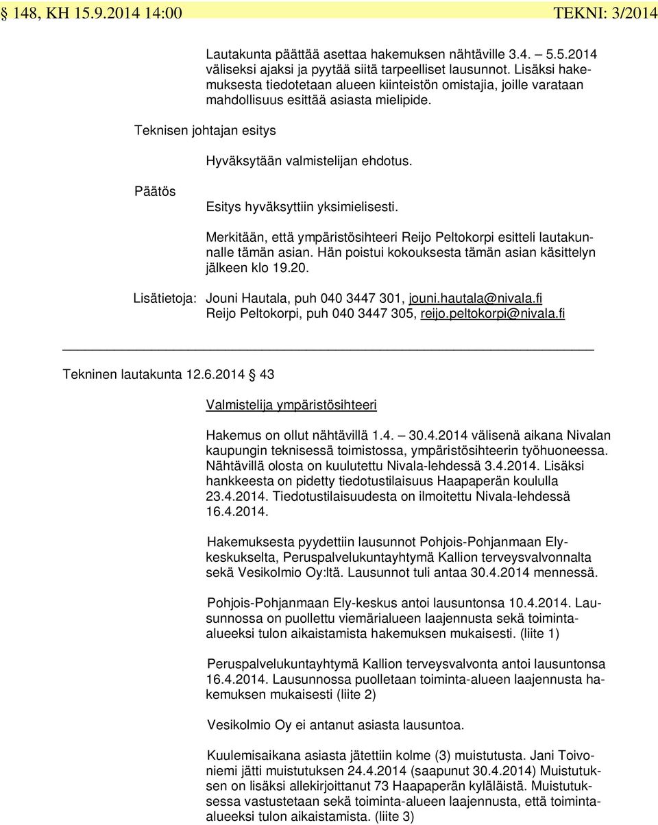 Esitys hyväksyttiin yksimielisesti. Merkitään, että ympäristösihteeri Reijo Peltokorpi esitteli lautakunnalle tämän asian. Hän poistui kokouksesta tämän asian käsittelyn jälkeen klo 19.20.