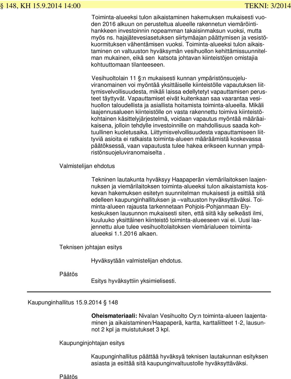 vuoksi, mutta myös ns. hajajätevesiasetuksen siirtymäajan päättymisen ja vesistökuormituksen vähentämisen vuoksi.