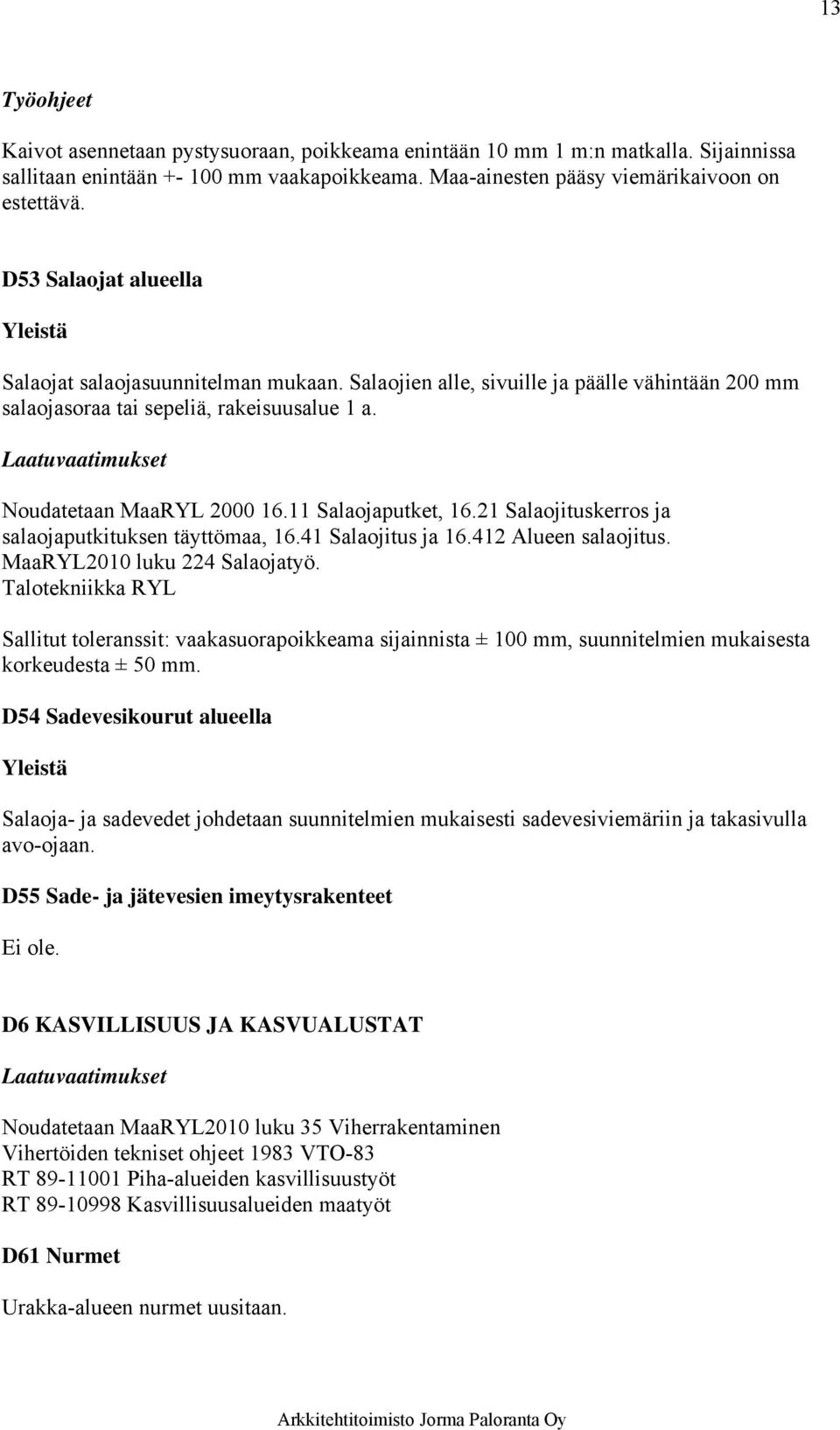 11 Salaojaputket, 16.21 Salaojituskerros ja salaojaputkituksen täyttömaa, 16.41 Salaojitus ja 16.412 Alueen salaojitus. MaaRYL2010 luku 224 Salaojatyö.