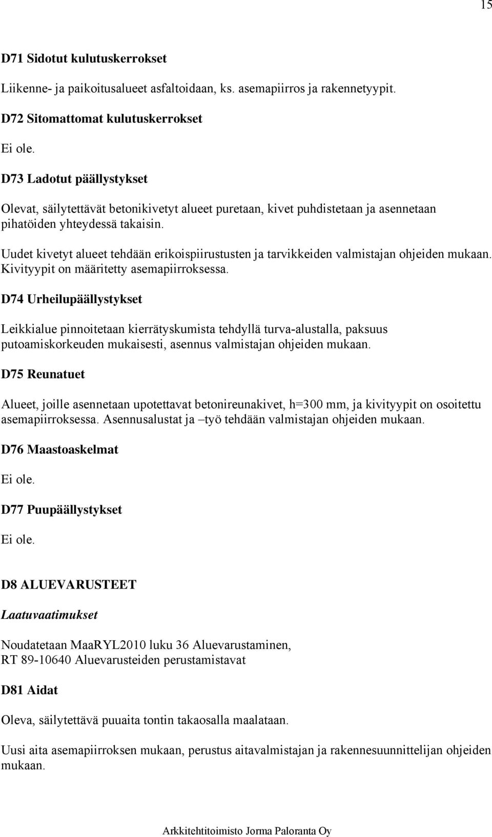 Uudet kivetyt alueet tehdään erikoispiirustusten ja tarvikkeiden valmistajan ohjeiden mukaan. Kivityypit on määritetty asemapiirroksessa.