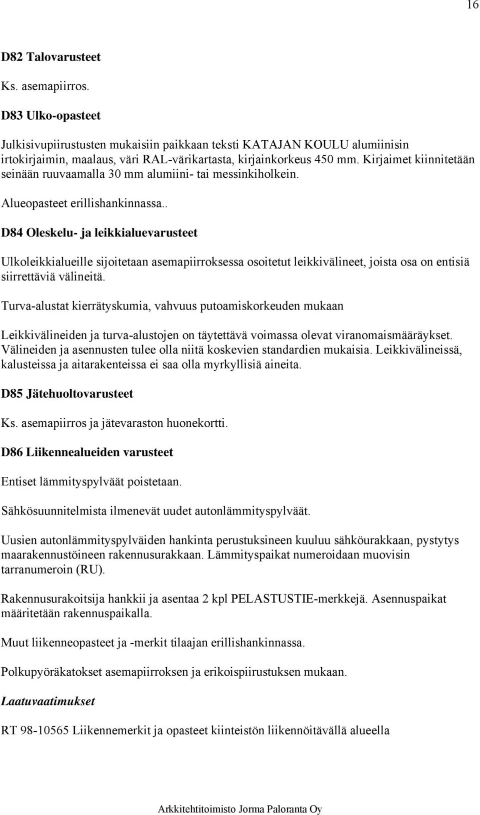 . D84 Oleskelu- ja leikkialuevarusteet Ulkoleikkialueille sijoitetaan asemapiirroksessa osoitetut leikkivälineet, joista osa on entisiä siirrettäviä välineitä.