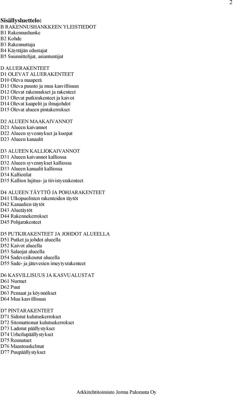 MAAKAIVANNOT D21 Alueen kaivannot D22 Alueen syvennykset ja kuopat D23 Alueen kanaalit D3 ALUEEN KALLIOKAIVANNOT D31 Alueen kaivannot kalliossa D32 Alueen syvennykset kalliossa D33 Alueen kanaalit