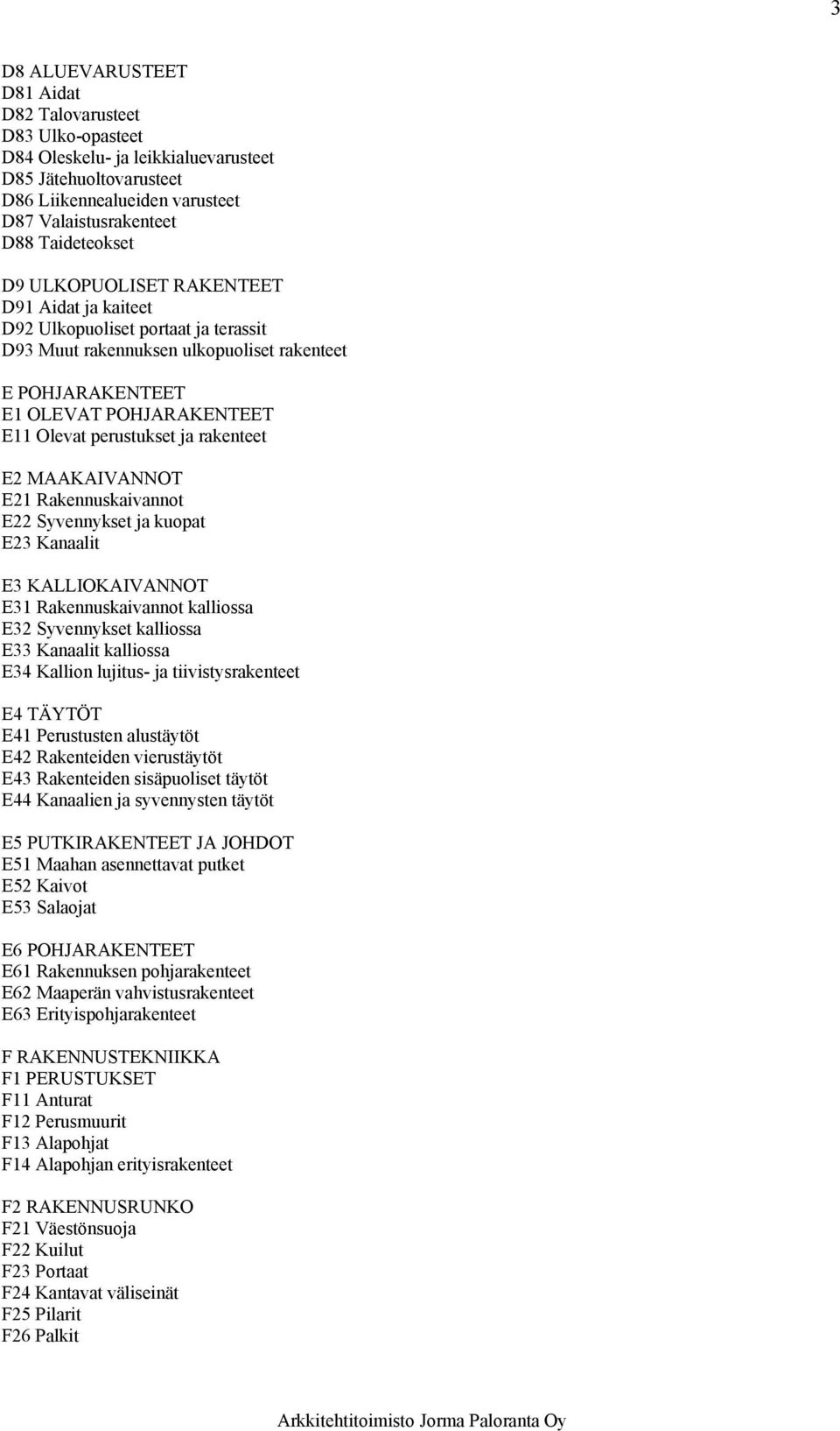 rakenteet E2 MAAKAIVANNOT E21 Rakennuskaivannot E22 Syvennykset ja kuopat E23 Kanaalit E3 KALLIOKAIVANNOT E31 Rakennuskaivannot kalliossa E32 Syvennykset kalliossa E33 Kanaalit kalliossa E34 Kallion