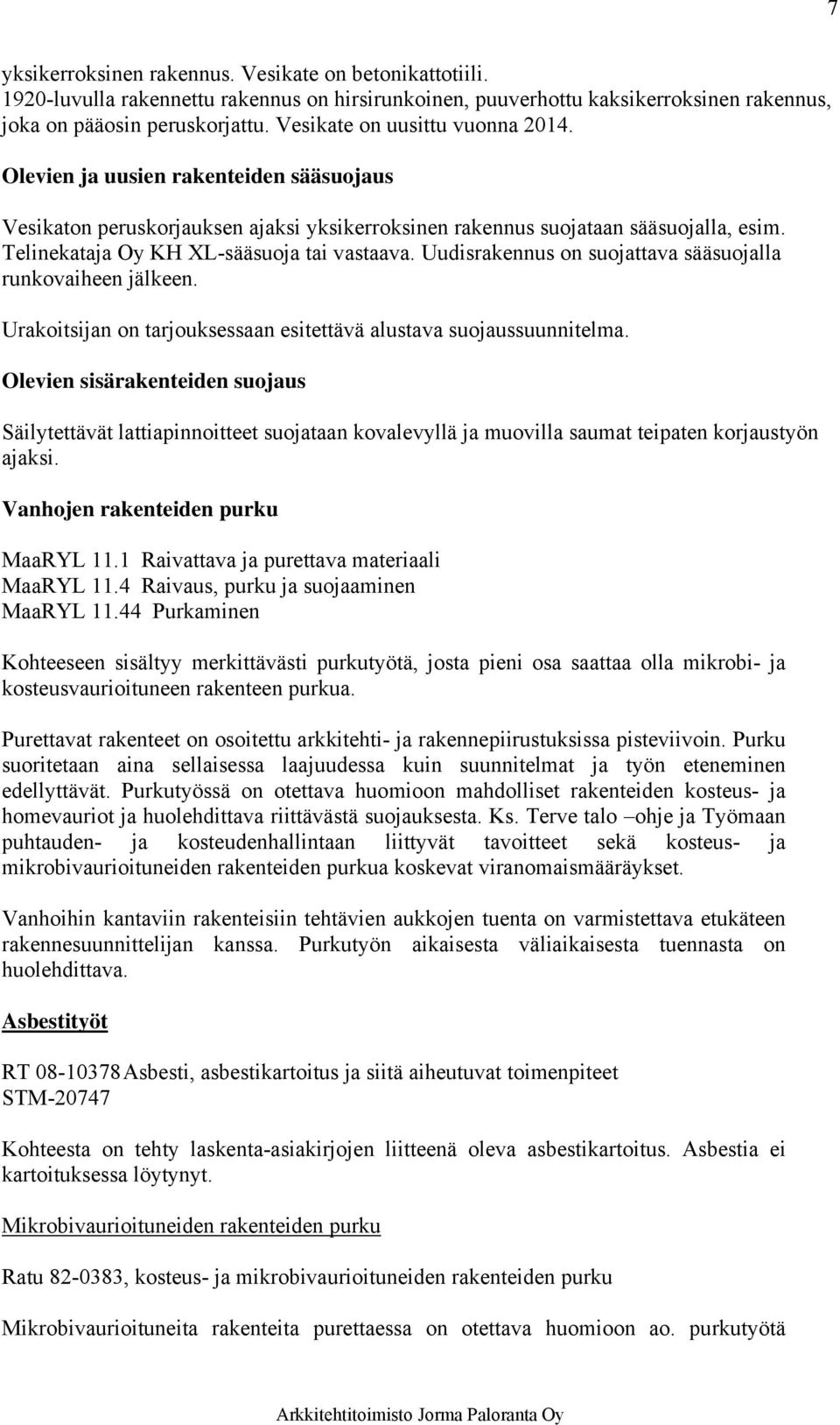 Telinekataja Oy KH XL-sääsuoja tai vastaava. Uudisrakennus on suojattava sääsuojalla runkovaiheen jälkeen. Urakoitsijan on tarjouksessaan esitettävä alustava suojaussuunnitelma.