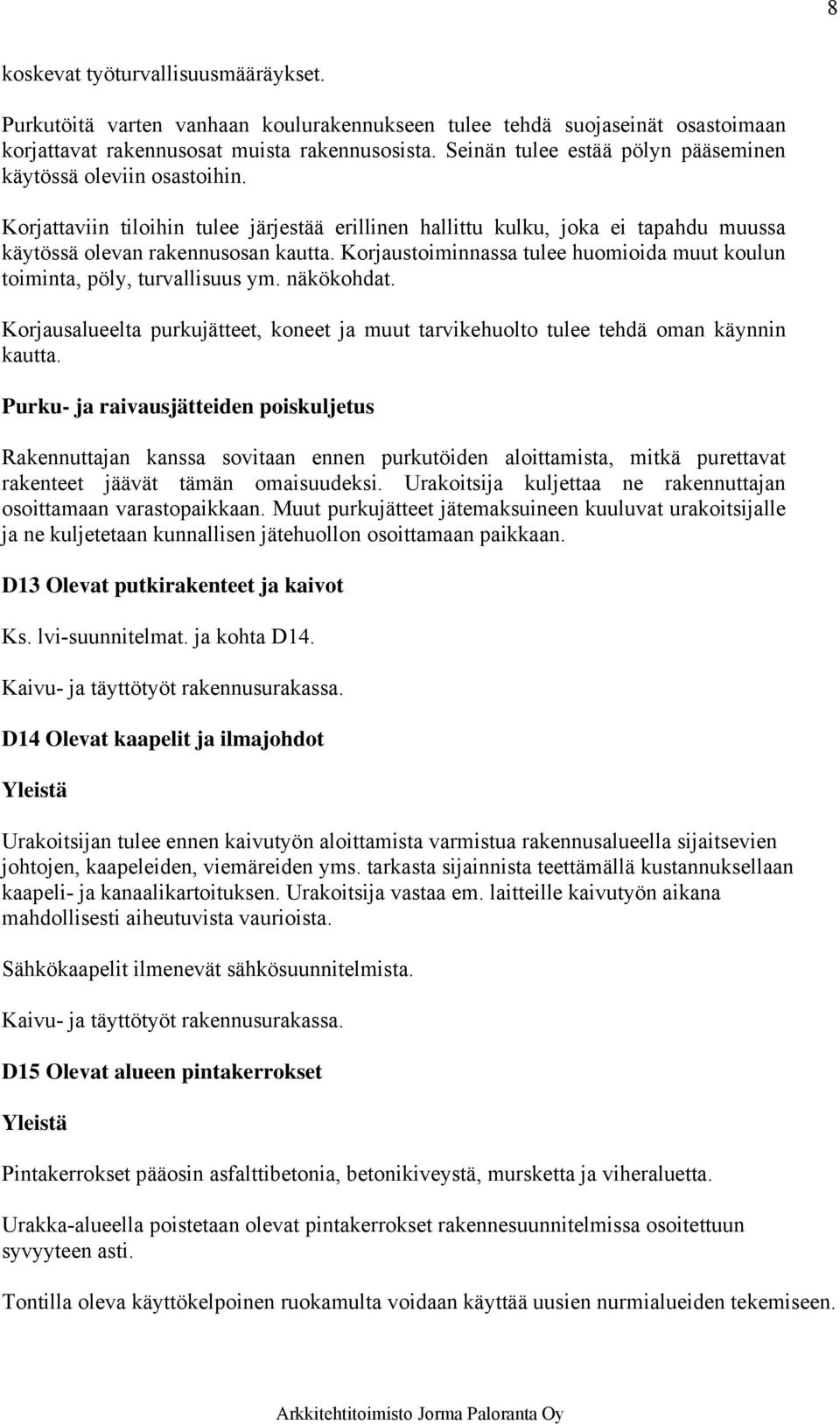 Korjaustoiminnassa tulee huomioida muut koulun toiminta, pöly, turvallisuus ym. näkökohdat. Korjausalueelta purkujätteet, koneet ja muut tarvikehuolto tulee tehdä oman käynnin kautta.