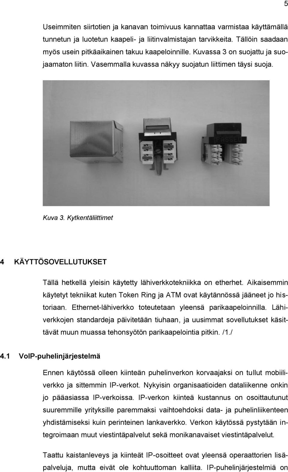 Kytkentäliittimet 4 KÄYTTÖSOVELLUTUKSET Tällä hetkellä yleisin käytetty lähiverkkotekniikka on etherhet. Aikaisemmin käytetyt tekniikat kuten Token Ring ja ATM ovat käytännössä jääneet jo historiaan.