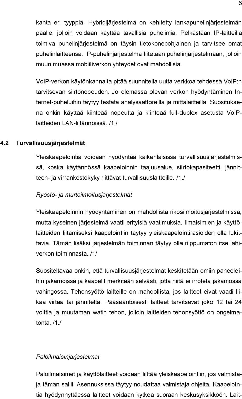 IP-puhelinjärjestelmä liitetään puhelinjärjestelmään, jolloin muun muassa mobiiliverkon yhteydet ovat mahdollisia.