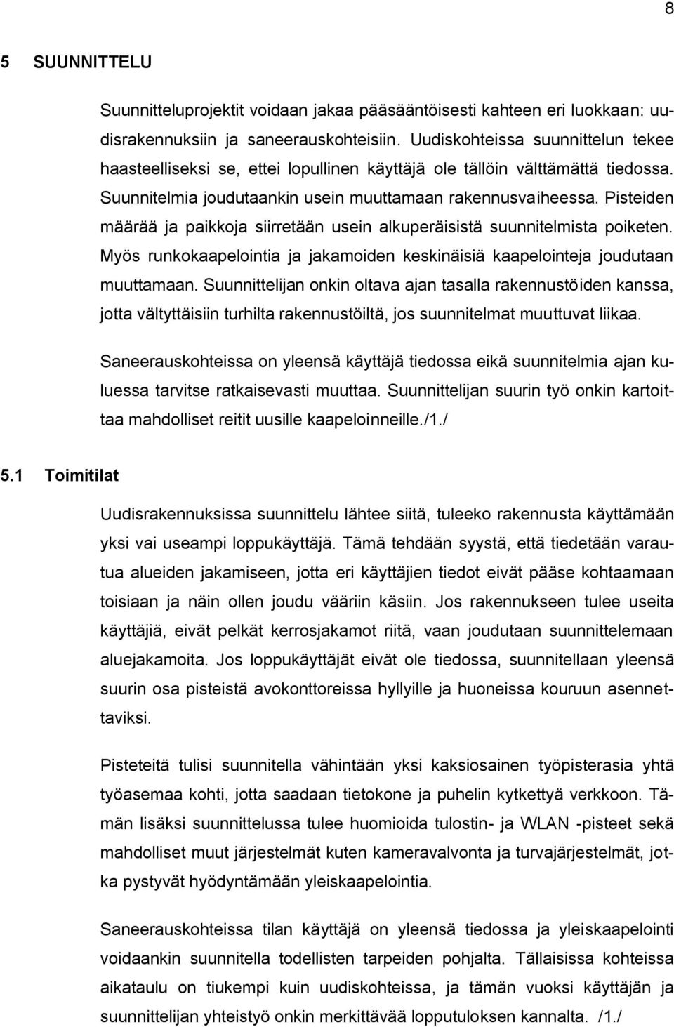 Pisteiden määrää ja paikkoja siirretään usein alkuperäisistä suunnitelmista poiketen. Myös runkokaapelointia ja jakamoiden keskinäisiä kaapelointeja joudutaan muuttamaan.