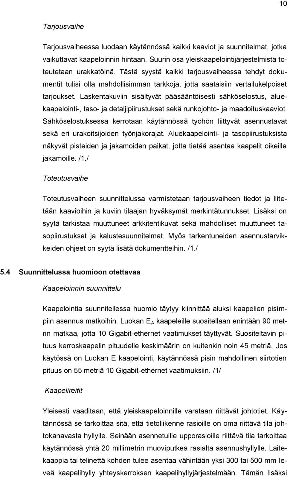 Laskentakuviin sisältyvät pääsääntöisesti sähköselostus, aluekaapelointi-, taso- ja detaljipiirustukset sekä runkojohto- ja maadoituskaaviot.