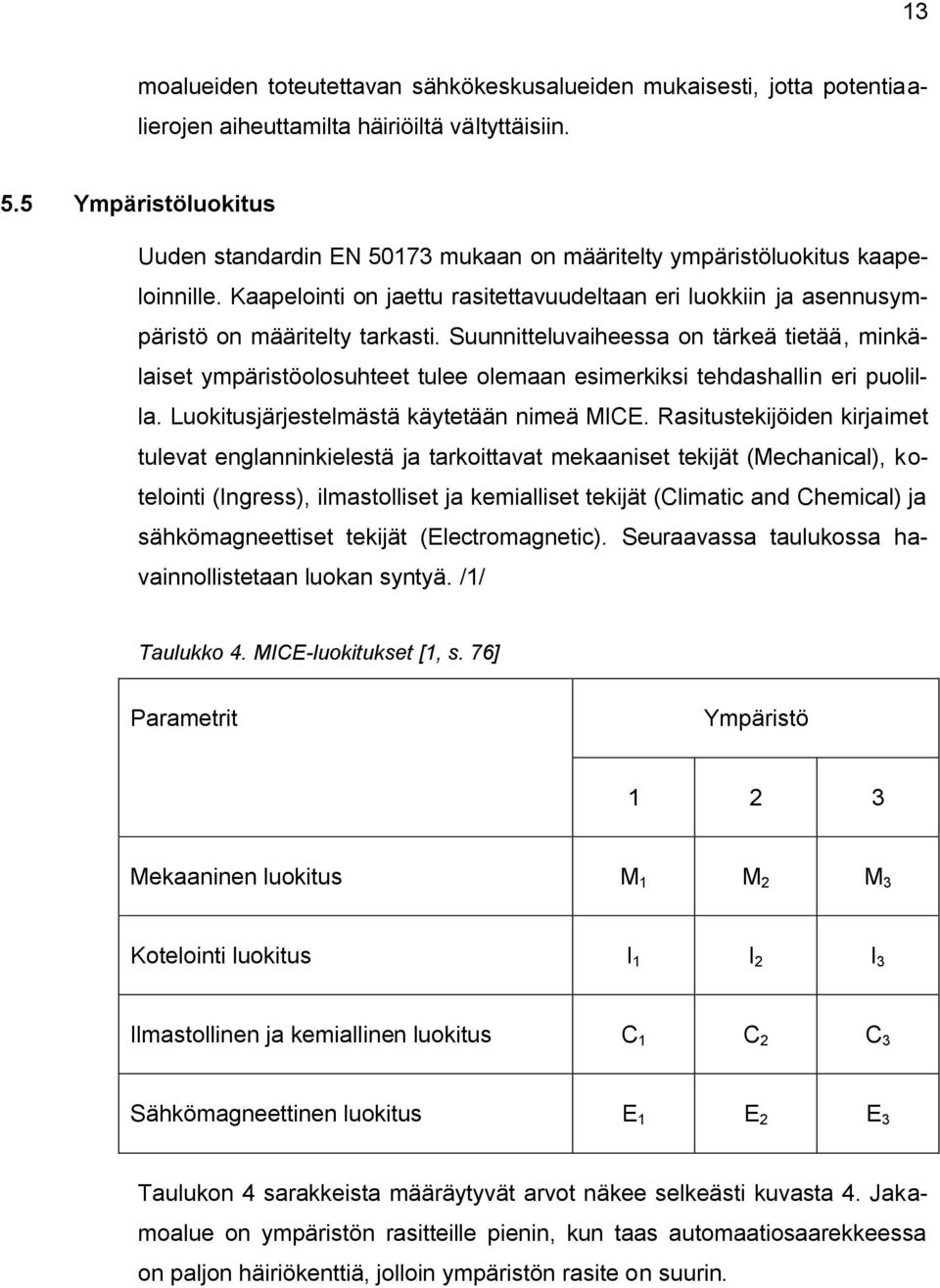 Suunnitteluvaiheessa on tärkeä tietää, minkälaiset ympäristöolosuhteet tulee olemaan esimerkiksi tehdashallin eri puolilla. Luokitusjärjestelmästä käytetään nimeä MICE.