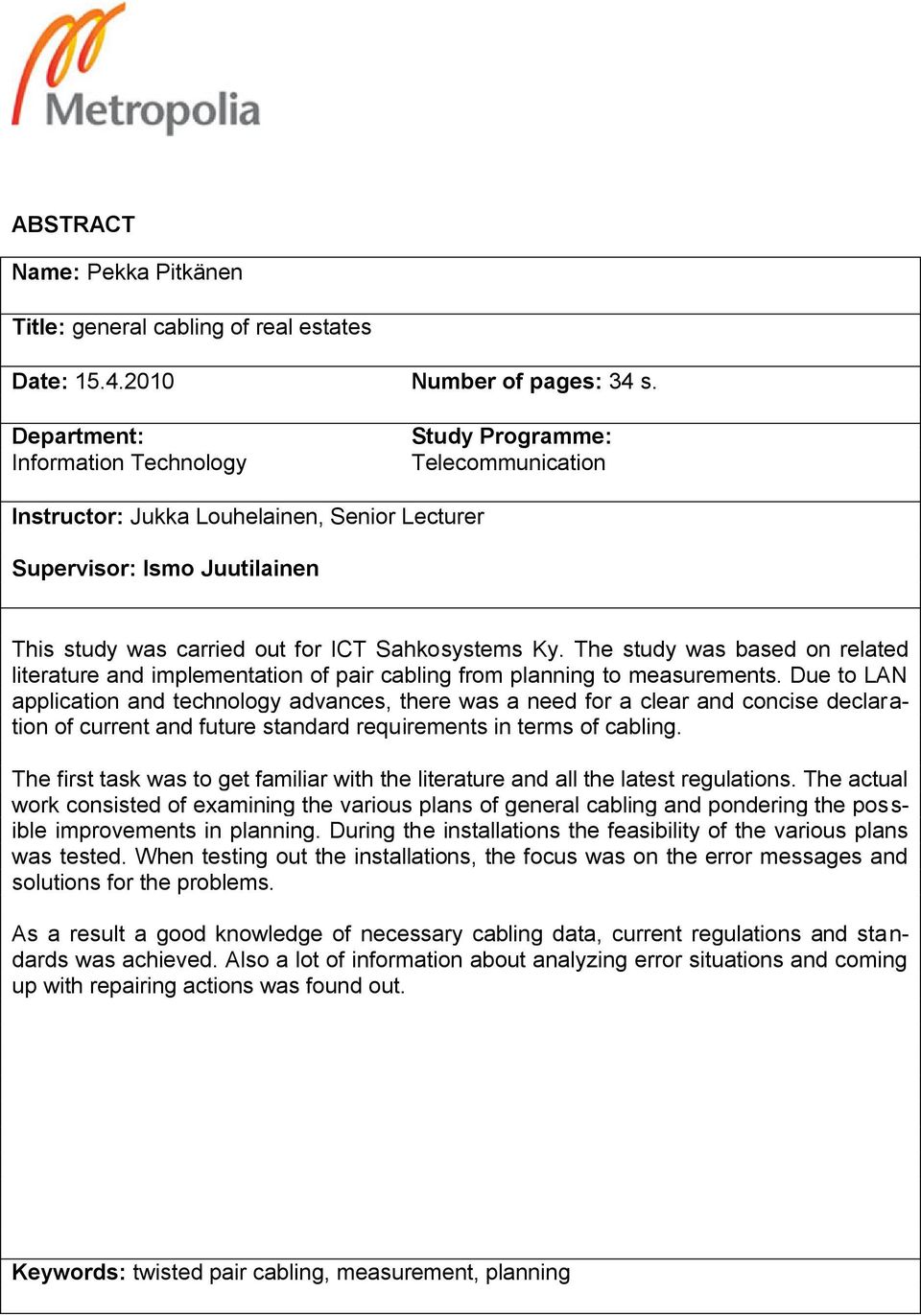 The study was based on related literature and implementation of pair cabling from planning to measurements.