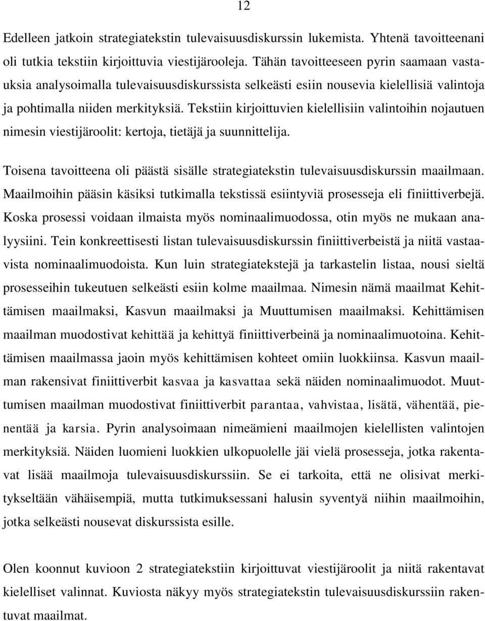 Tekstiin kirjoittuvien kielellisiin valintoihin nojautuen nimesin viestijäroolit: kertoja, tietäjä ja suunnittelija.