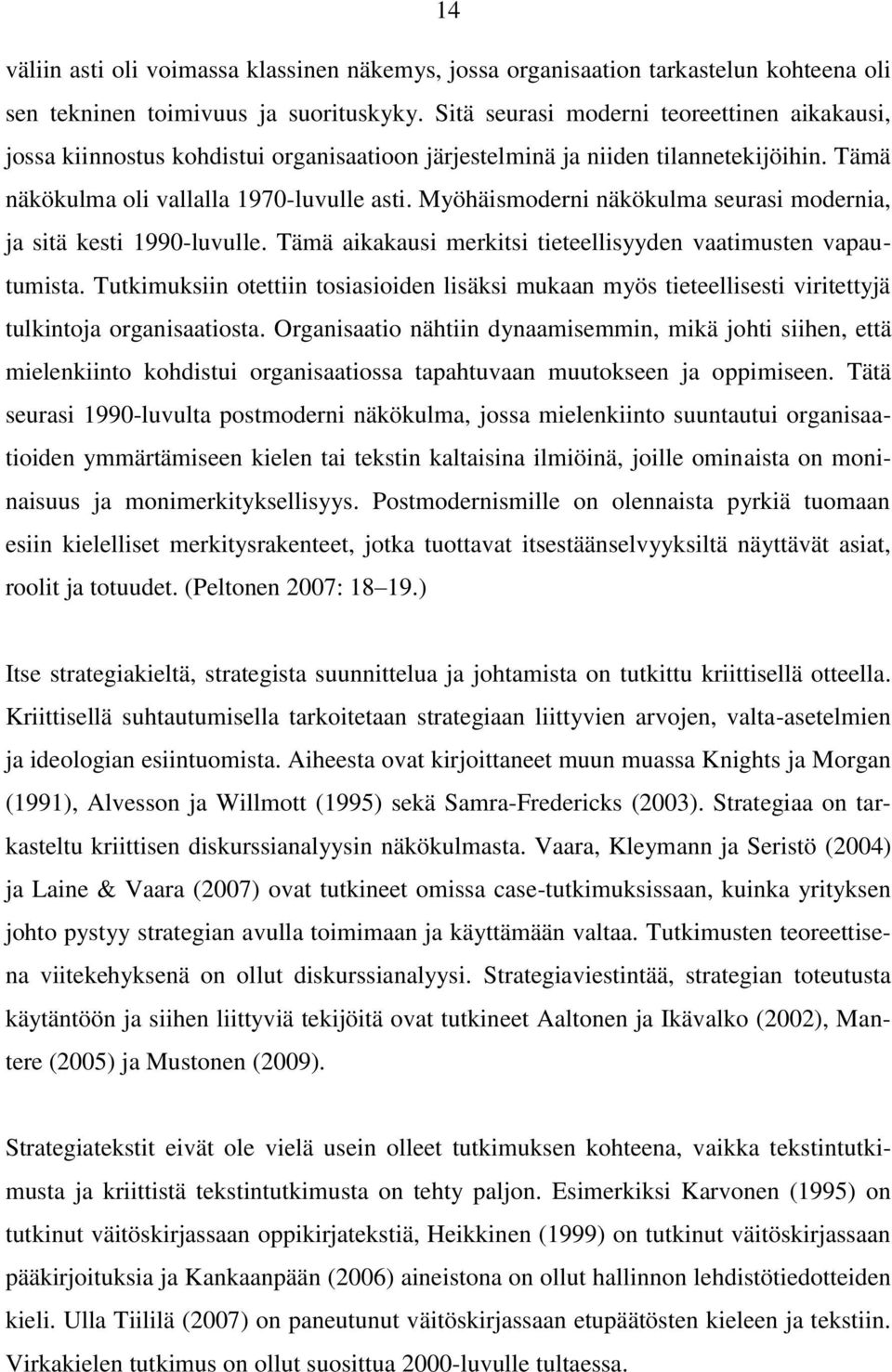 Myöhäismoderni näkökulma seurasi modernia, ja sitä kesti 1990-luvulle. Tämä aikakausi merkitsi tieteellisyyden vaatimusten vapautumista.