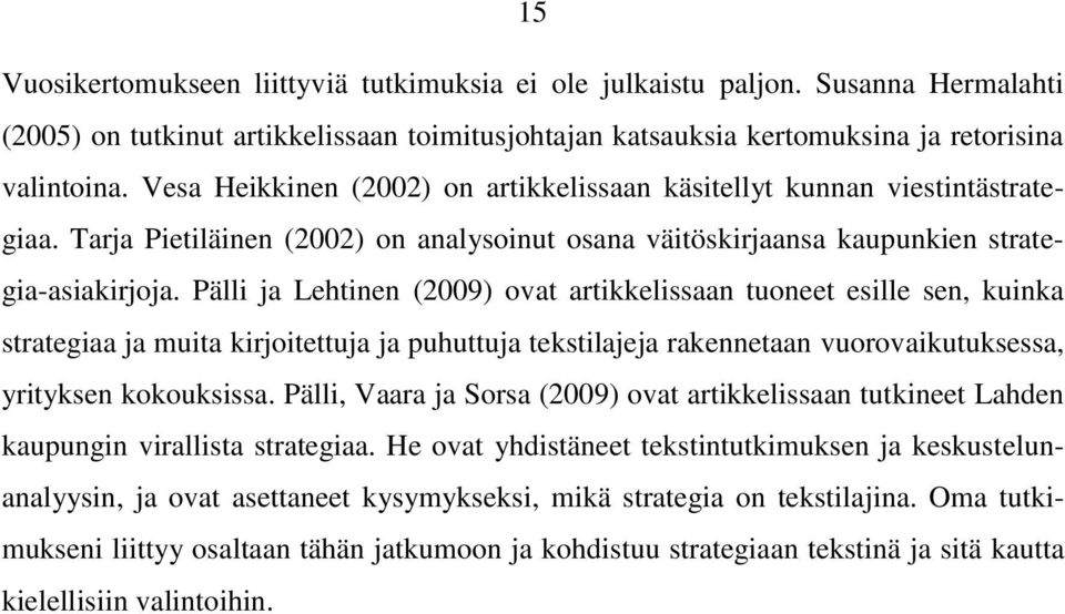 Pälli ja Lehtinen (2009) ovat artikkelissaan tuoneet esille sen, kuinka strategiaa ja muita kirjoitettuja ja puhuttuja tekstilajeja rakennetaan vuorovaikutuksessa, yrityksen kokouksissa.