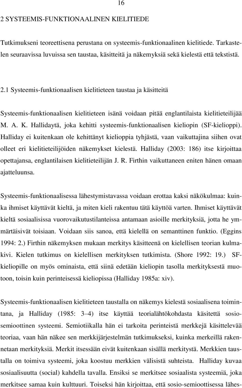 1 Systeemis-funktionaalisen kielitieteen taustaa ja käsitteitä Systeemis-funktionaalisen kielitieteen isänä voidaan pitää englantilaista kielitieteilijää M. A. K.