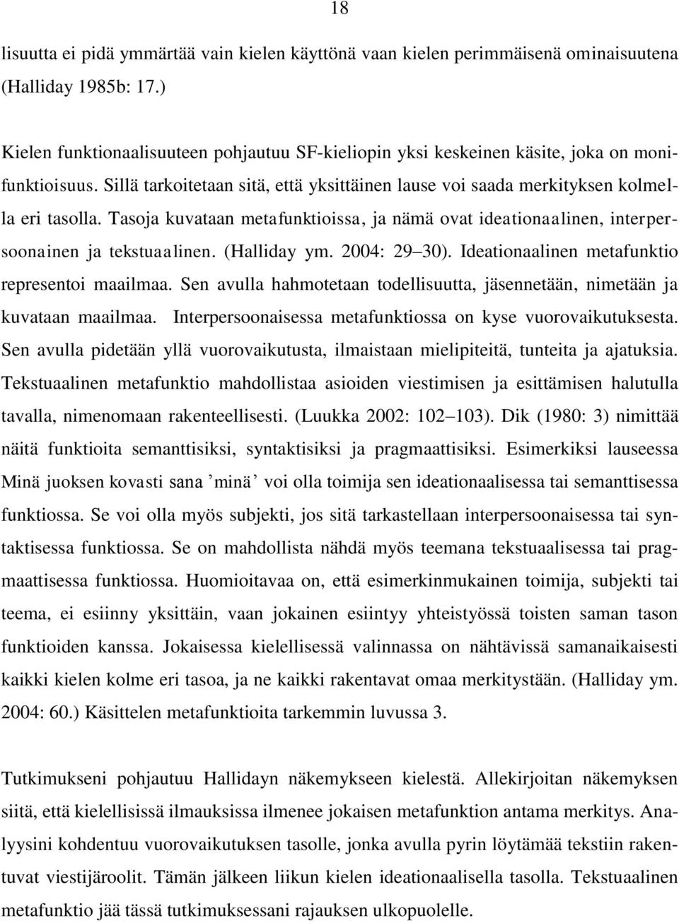 Tasoja kuvataan metafunktioissa, ja nämä ovat ideationaalinen, interpersoonainen ja tekstuaalinen. (Halliday ym. 2004: 29 30). Ideationaalinen metafunktio representoi maailmaa.