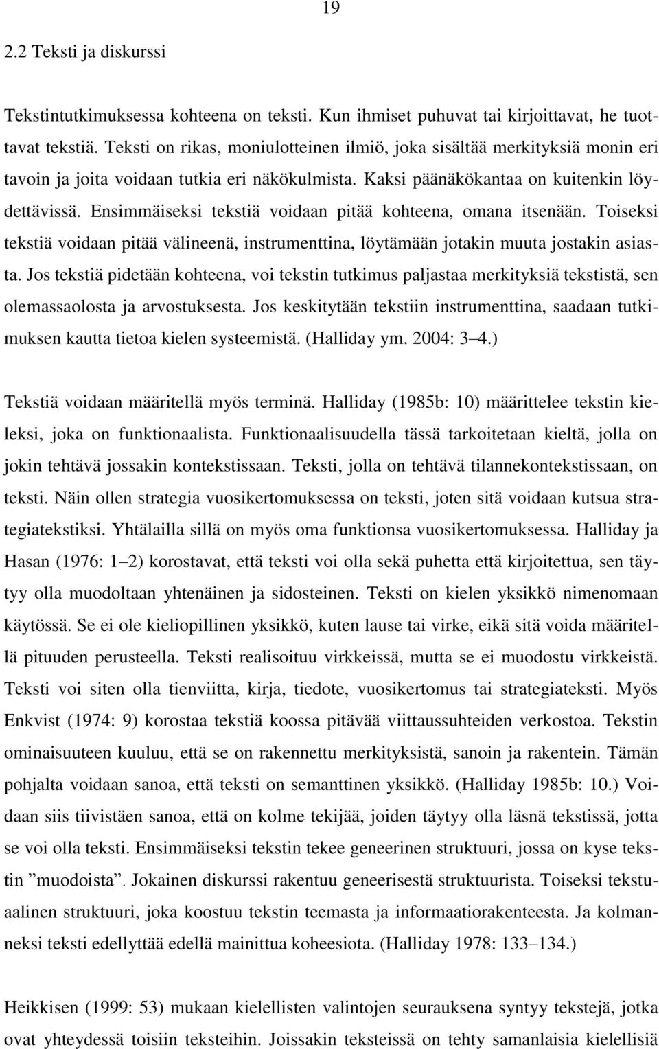 Ensimmäiseksi tekstiä voidaan pitää kohteena, omana itsenään. Toiseksi tekstiä voidaan pitää välineenä, instrumenttina, löytämään jotakin muuta jostakin asiasta.