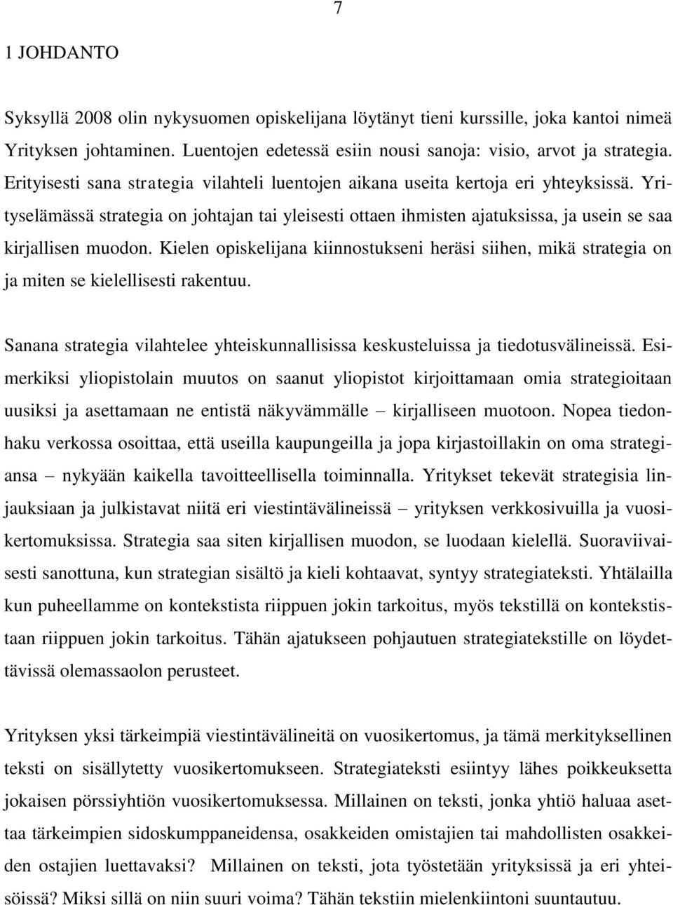 Yrityselämässä strategia on johtajan tai yleisesti ottaen ihmisten ajatuksissa, ja usein se saa kirjallisen muodon.