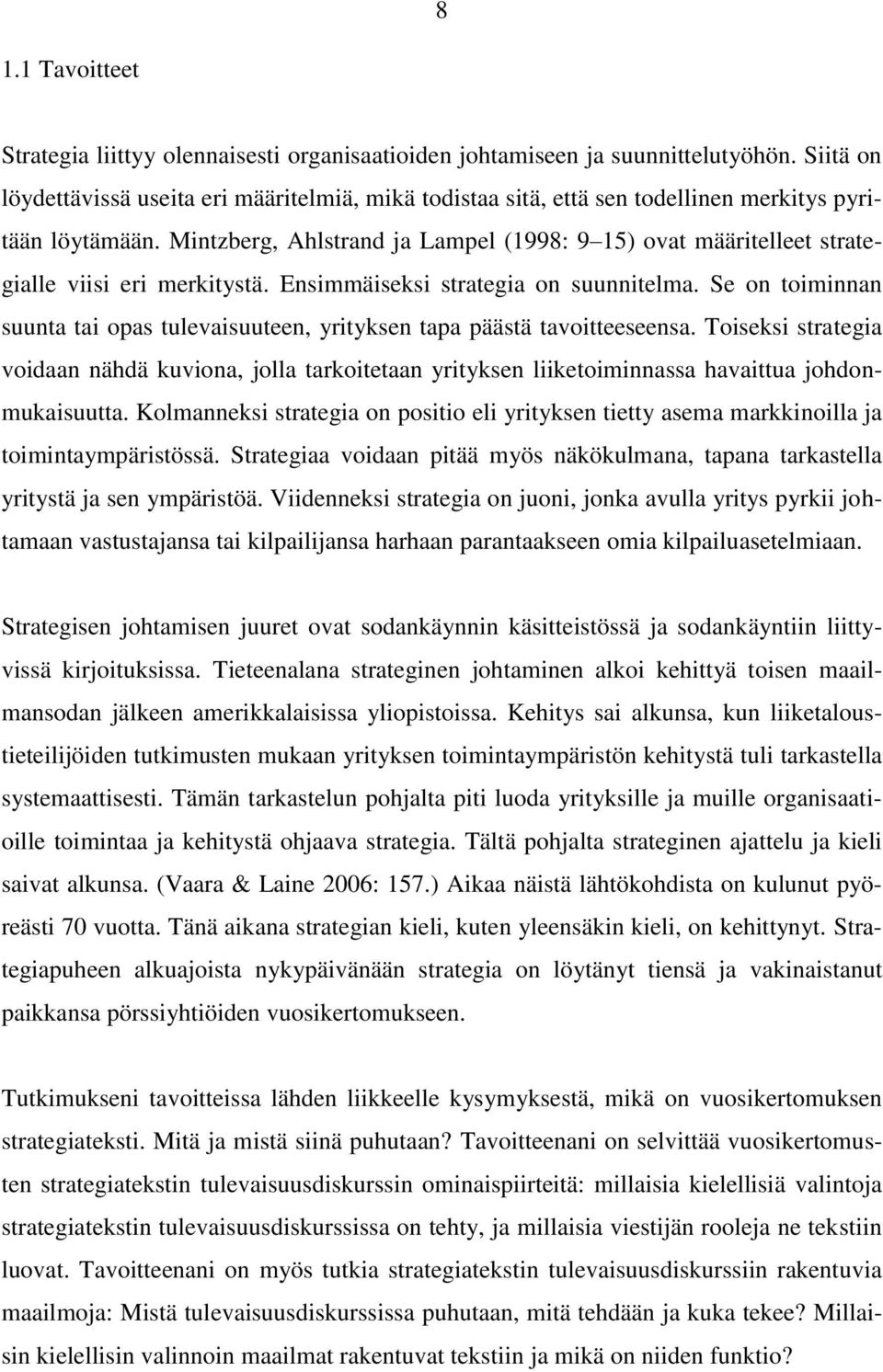 Mintzberg, Ahlstrand ja Lampel (1998: 9 15) ovat määritelleet strategialle viisi eri merkitystä. Ensimmäiseksi strategia on suunnitelma.