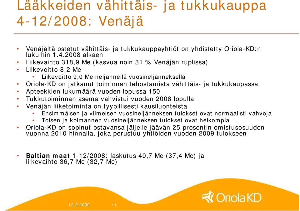 2008 alkaen Liikevaihto 318,9 Me (kasvua noin 31 % Venäjän ruplissa) Liikevoitto 8,2 Me Liikevoitto 9,0 Me neljännellä vuosineljänneksellä Oriola KD on jatkanut toiminnan tehostamista vähittäis ja