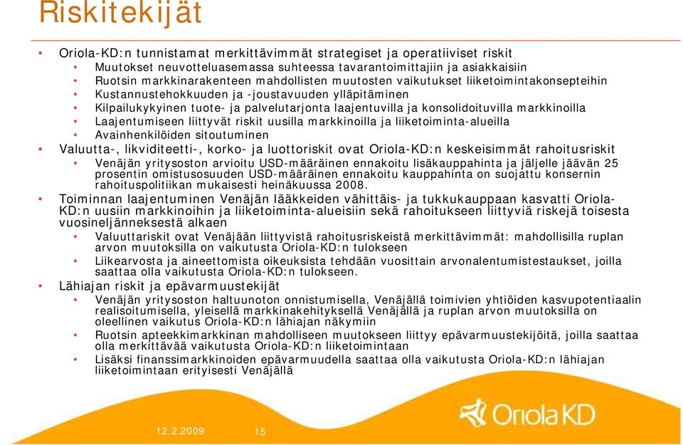 markkinoilla Laajentumiseen liittyvät riskit uusilla markkinoilla ja liiketoiminta alueilla Avainhenkilöiden sitoutuminen Valuutta, likviditeetti, korko ja luottoriskit ovat Oriola KD:n keskeisimmät