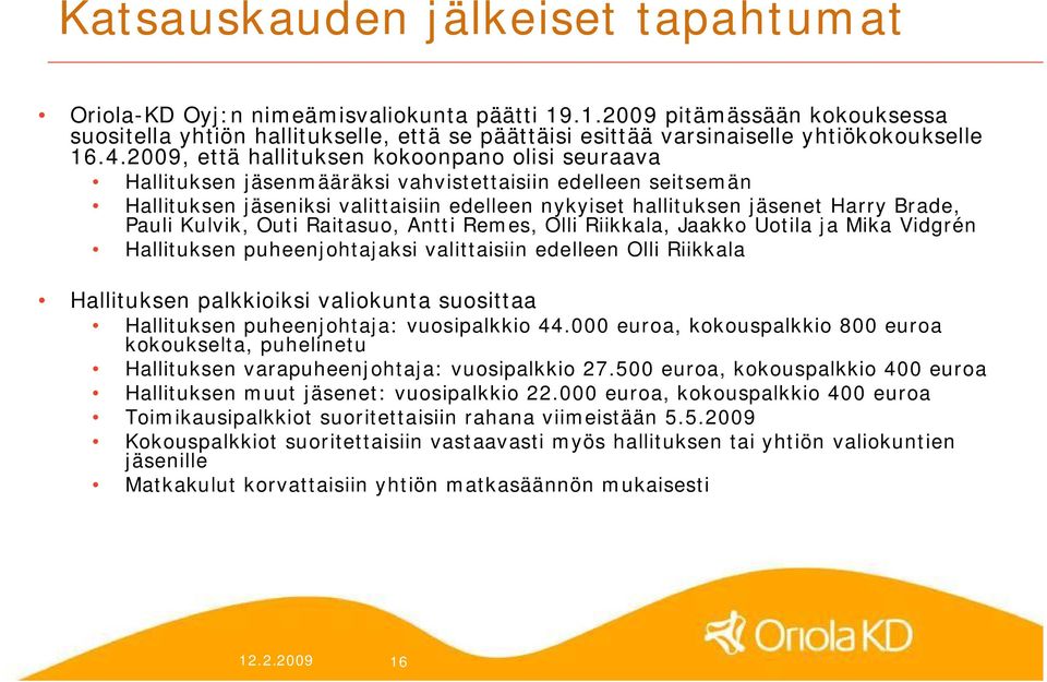 2009, että hallituksen kokoonpano olisi seuraava Hallituksen jäsenmääräksi vahvistettaisiin edelleen seitsemän Hallituksen jäseniksi valittaisiin edelleen nykyiset hallituksen jäsenet Harry Brade,