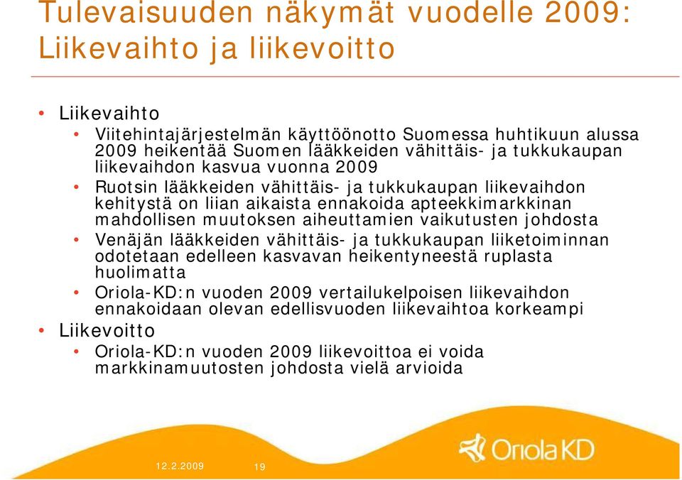 aiheuttamien vaikutusten johdosta Venäjän lääkkeiden vähittäis ja tukkukaupan liiketoiminnan odotetaan edelleen kasvavan heikentyneestä ruplasta huolimatta Oriola KD:n vuoden 2009