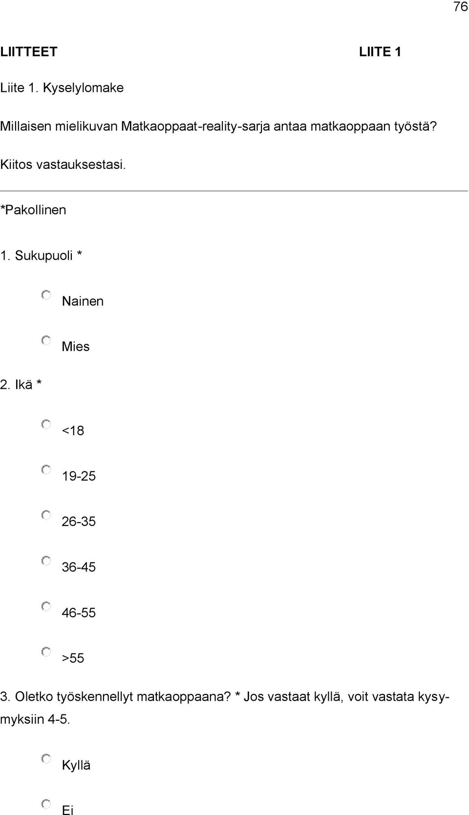 työstä? Kiitos vastauksestasi. *Pakollinen 1. Sukupuoli * Nainen Mies 2.