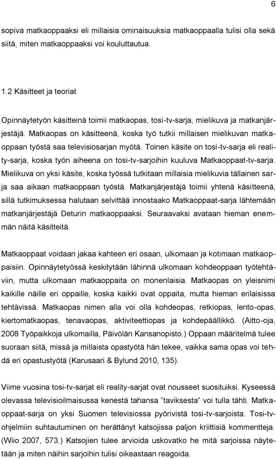 Matkaopas on käsitteenä, koska työ tutkii millaisen mielikuvan matkaoppaan työstä saa televisiosarjan myötä.