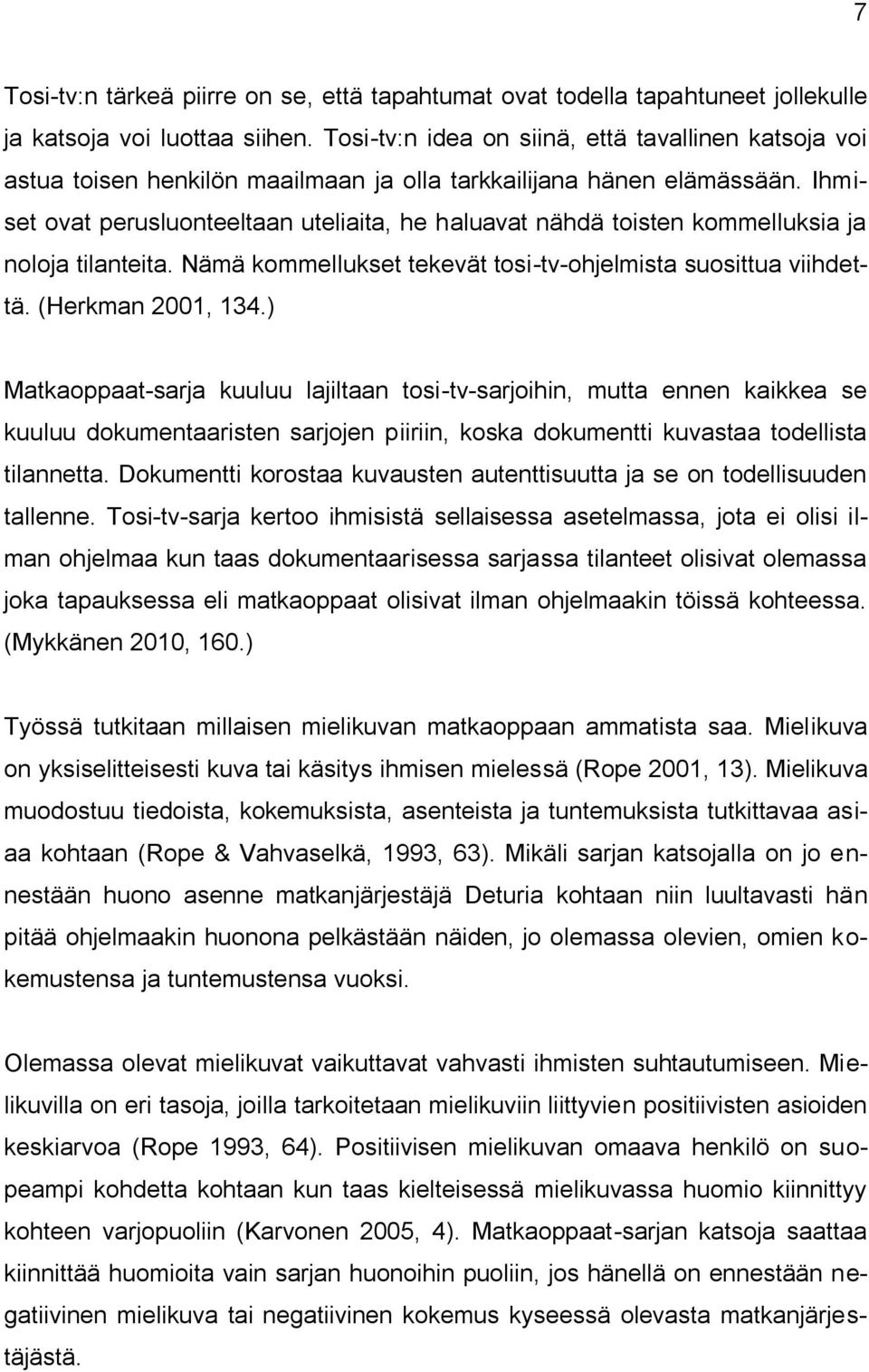 Ihmiset ovat perusluonteeltaan uteliaita, he haluavat nähdä toisten kommelluksia ja noloja tilanteita. Nämä kommellukset tekevät tosi-tv-ohjelmista suosittua viihdettä. (Herkman 2001, 134.