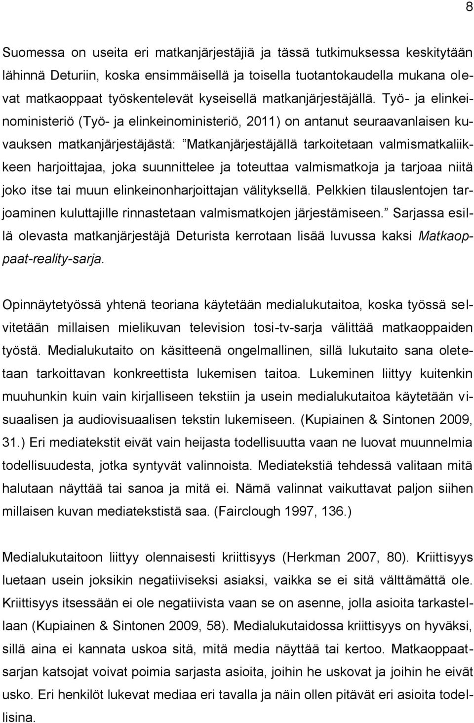 Työ- ja elinkeinoministeriö (Työ- ja elinkeinoministeriö, 2011) on antanut seuraavanlaisen kuvauksen matkanjärjestäjästä: Matkanjärjestäjällä tarkoitetaan valmismatkaliikkeen harjoittajaa, joka