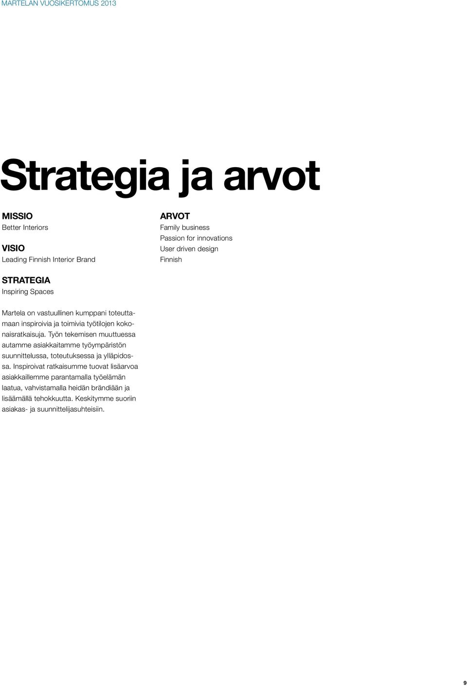 Työn tekemisen muuttuessa autamme asiakkaitamme työympäristön suunnittelussa, toteutuksessa ja ylläpidossa.