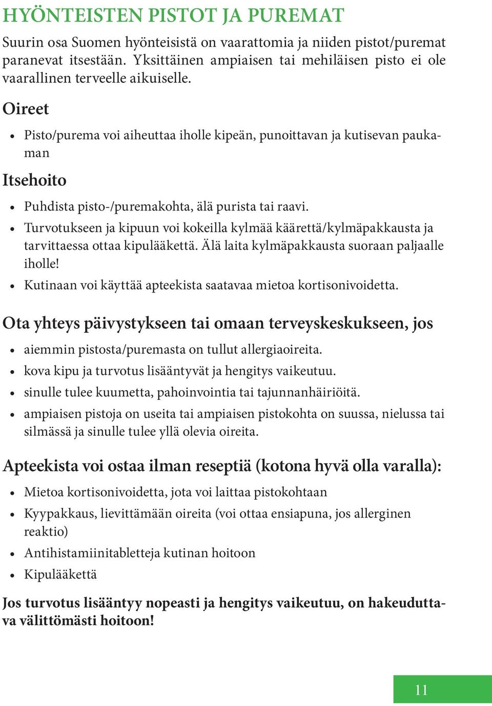 Pisto/purema voi aiheuttaa iholle kipeän, punoittavan ja kutisevan paukaman Puhdista pisto-/puremakohta, älä purista tai raavi.