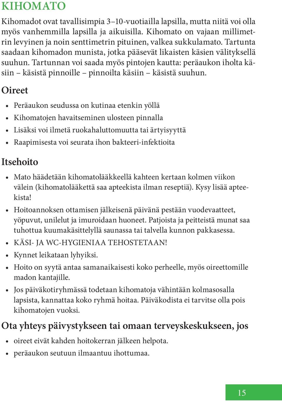 Tartunnan voi saada myös pintojen kautta: peräaukon iholta käsiin käsistä pinnoille pinnoilta käsiin käsistä suuhun.