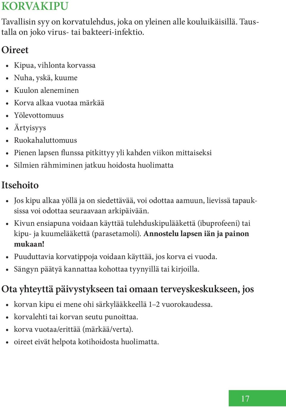 rähmiminen jatkuu hoidosta huolimatta Jos kipu alkaa yöllä ja on siedettävää, voi odottaa aamuun, lievissä tapauksissa voi odottaa seuraavaan arkipäivään.