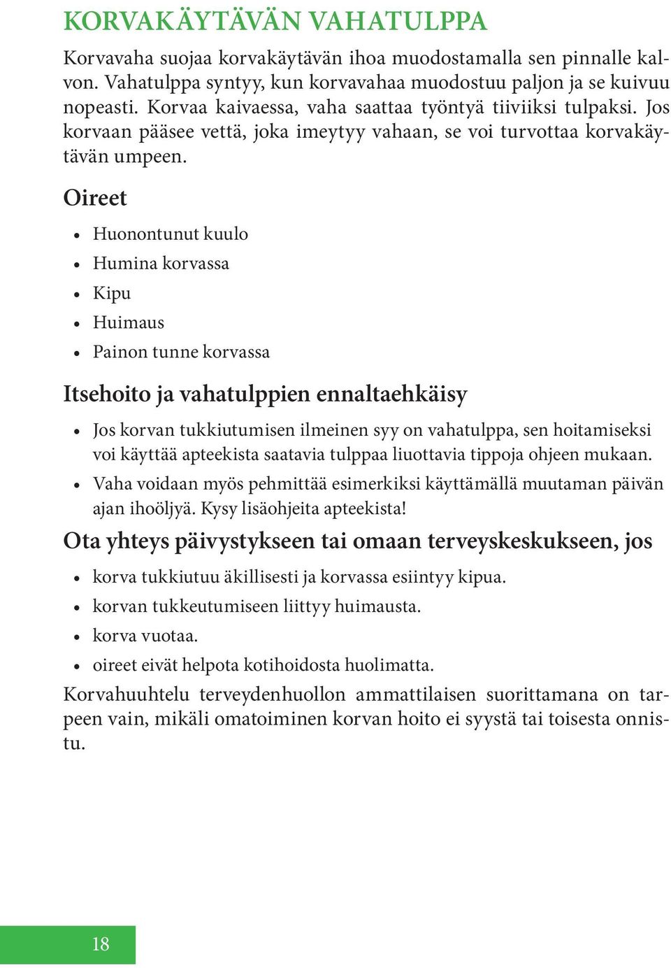 Huonontunut kuulo Humina korvassa Kipu Huimaus Painon tunne korvassa ja vahatulppien ennaltaehkäisy Jos korvan tukkiutumisen ilmeinen syy on vahatulppa, sen hoitamiseksi voi käyttää apteekista