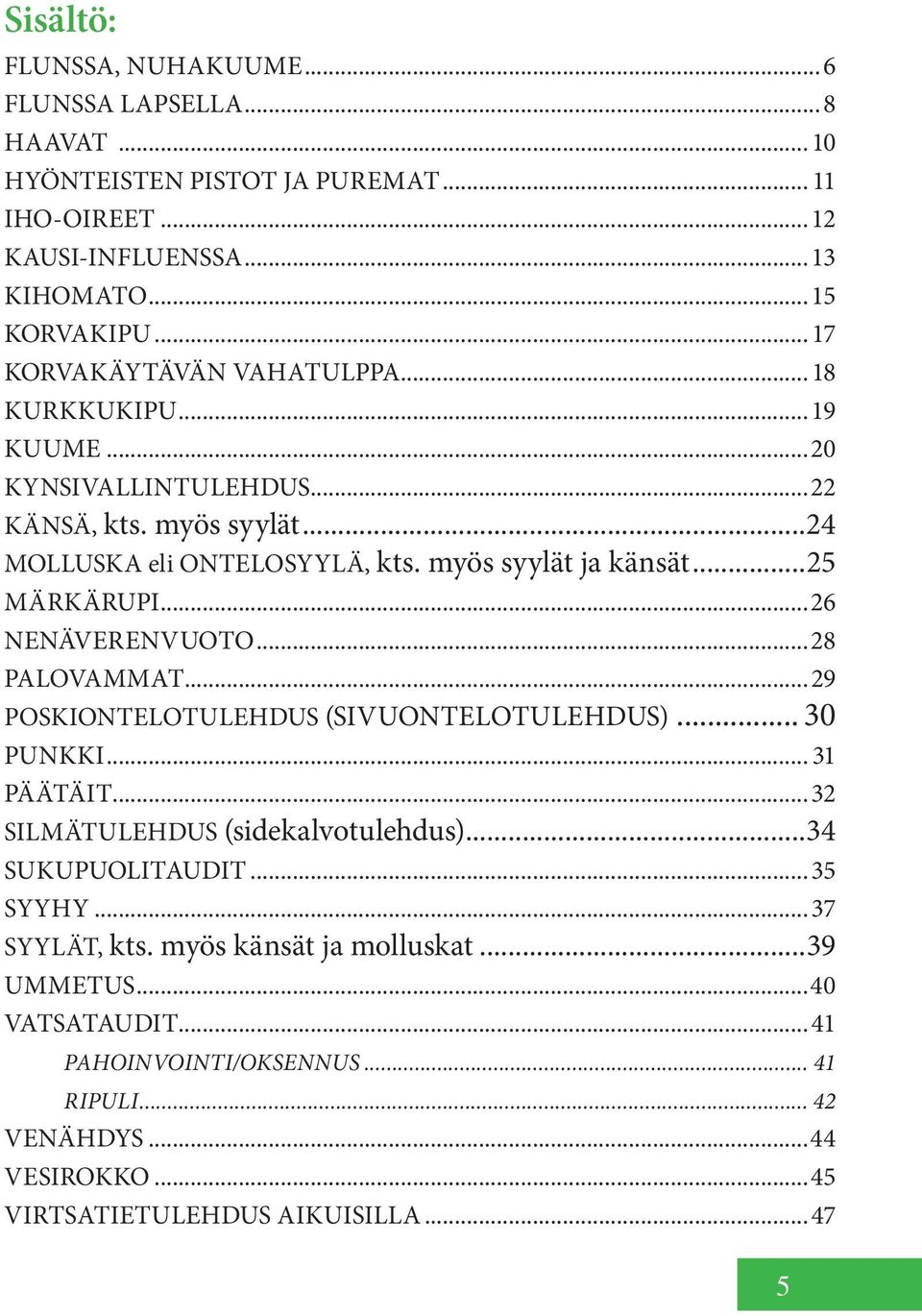 ..25 MÄRKÄRUPI...26 NENÄVERENVUOTO...28 PALOVAMMAT...29 POSKIONTELOTULEHDUS (SIVUONTELOTULEHDUS)... 30 PUNKKI... 31 PÄÄTÄIT...32 SILMÄTULEHDUS (sidekalvotulehdus).