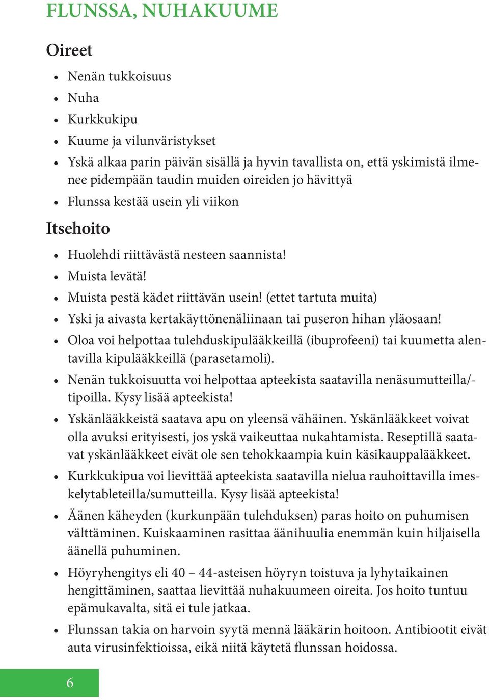 (ettet tartuta muita) Yski ja aivasta kertakäyttönenäliinaan tai puseron hihan yläosaan! Oloa voi helpottaa tulehduskipulääkkeillä (ibuprofeeni) tai kuumetta alentavilla kipulääkkeillä (parasetamoli).