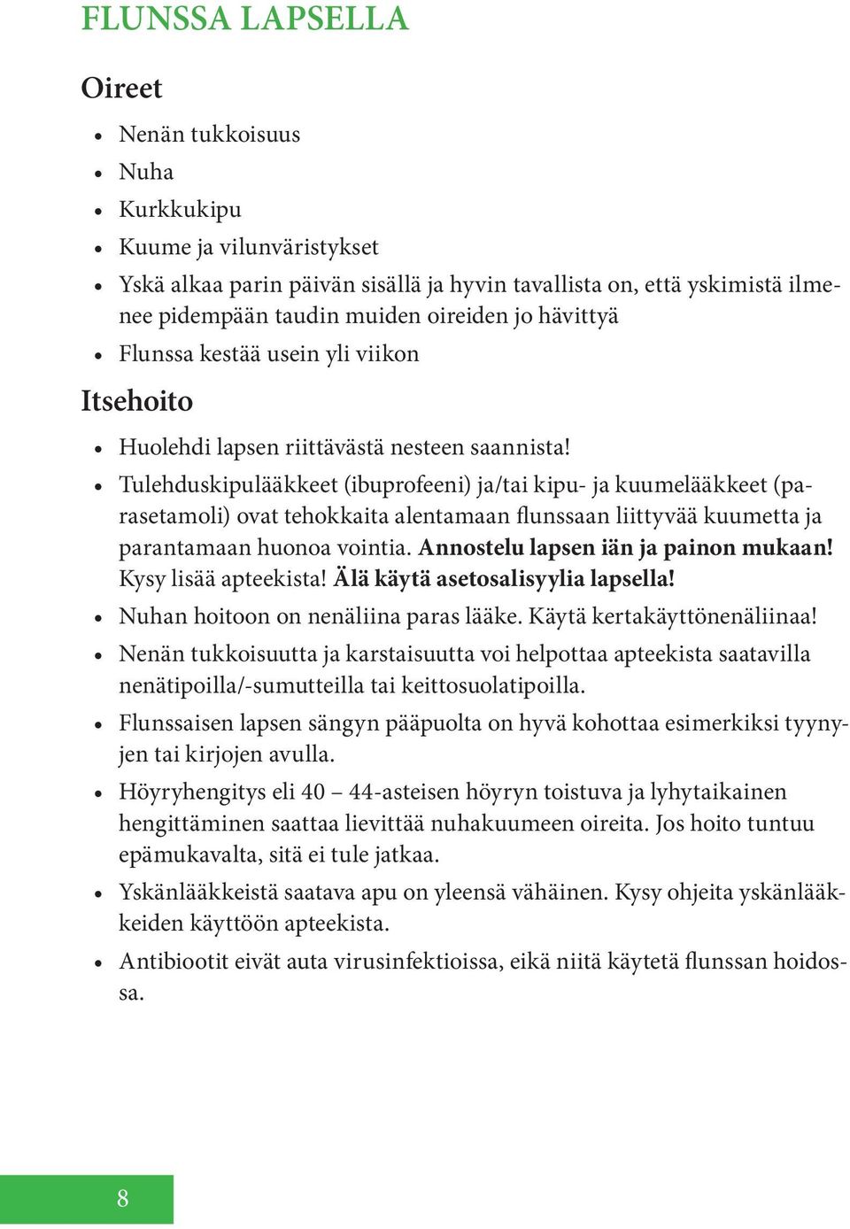 Tulehduskipulääkkeet (ibuprofeeni) ja/tai kipu- ja kuumelääkkeet (parasetamoli) ovat tehokkaita alentamaan flunssaan liittyvää kuumetta ja parantamaan huonoa vointia.