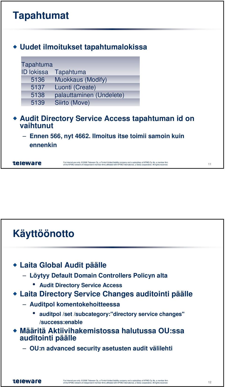 Ilmoitus itse toimii samoin kuin ennenkin 11 Käyttöönotto Laita Global Audit päälle Löytyy Default Domain Controllers Policyn alta Audit Directory Service Access Laita