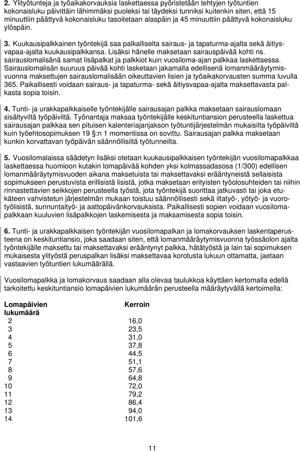 Kuukausipalkkainen työntekijä saa palkalliselta sairaus- ja tapaturma-ajalta sekä äitiysvapaa-ajalta kuukausipalkkansa. Lisäksi hänelle maksetaan sairauspäivää kohti ns.