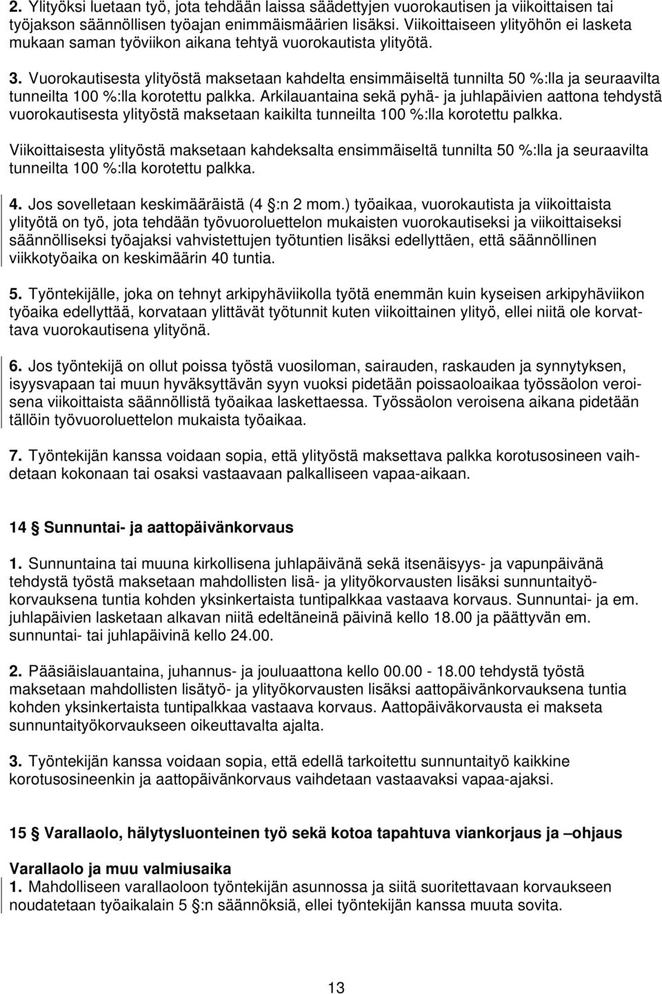 Vuorokautisesta ylityöstä maksetaan kahdelta ensimmäiseltä tunnilta 50 %:lla ja seuraavilta tunneilta 100 %:lla korotettu palkka.