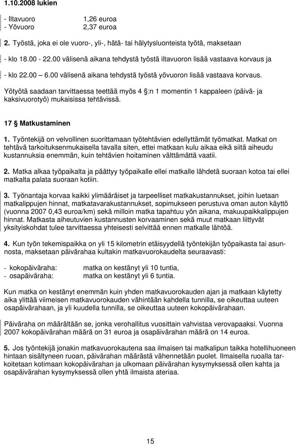 Yötyötä saadaan tarvittaessa teettää myös 4 :n 1 momentin 1 kappaleen (päivä- ja kaksivuorotyö) mukaisissa tehtävissä. 17 Matkustaminen 1.