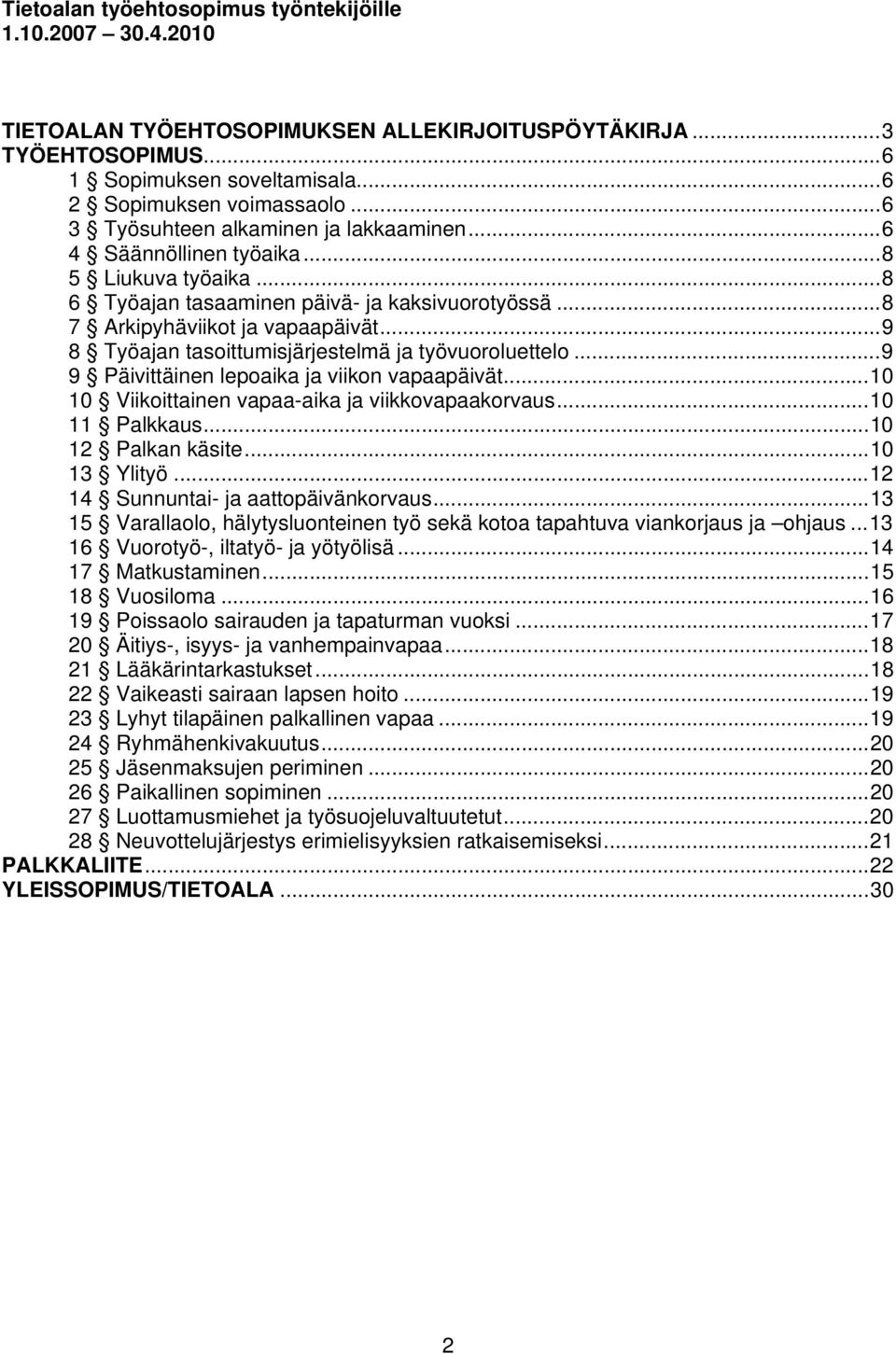 ..9 8 Työajan tasoittumisjärjestelmä ja työvuoroluettelo...9 9 Päivittäinen lepoaika ja viikon vapaapäivät...10 10 Viikoittainen vapaa-aika ja viikkovapaakorvaus...10 11 Palkkaus...10 12 Palkan käsite.