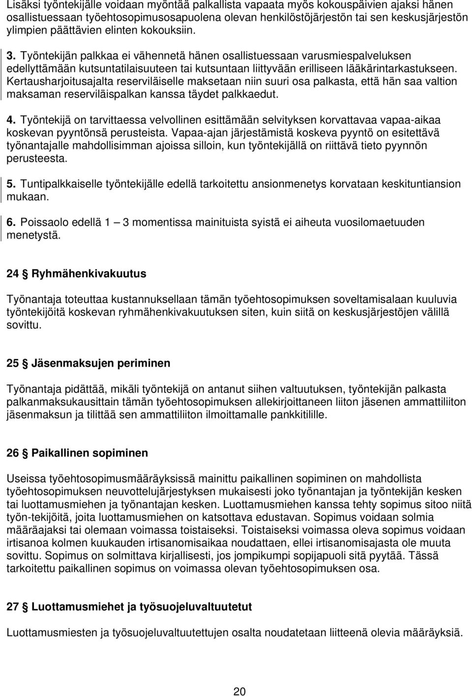 Työntekijän palkkaa ei vähennetä hänen osallistuessaan varusmiespalveluksen edellyttämään kutsuntatilaisuuteen tai kutsuntaan liittyvään erilliseen lääkärintarkastukseen.