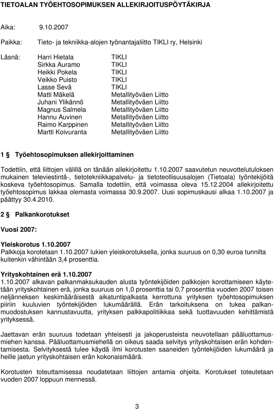 Metallityöväen Liitto Juhani Ylikännö Metallityöväen Liitto Magnus Salmela Metallityöväen Liitto Hannu Auvinen Metallityöväen Liitto Raimo Karppinen Metallityöväen Liitto Martti Koivuranta