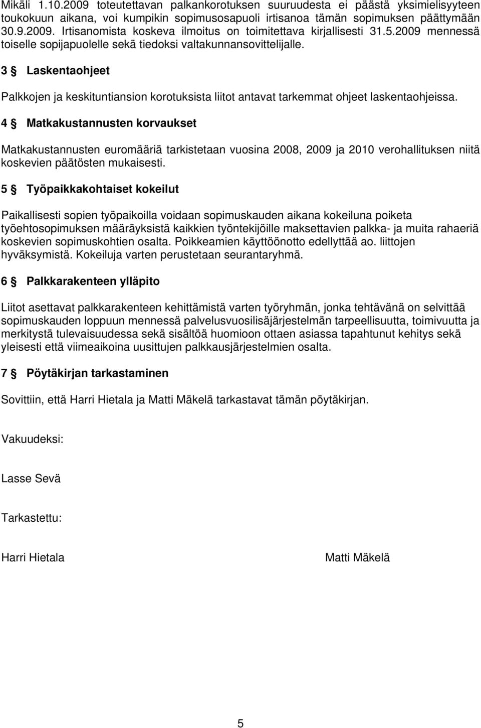 4 Matkakustannusten korvaukset Matkakustannusten euromääriä tarkistetaan vuosina 2008, 2009 ja 2010 verohallituksen niitä koskevien päätösten mukaisesti.