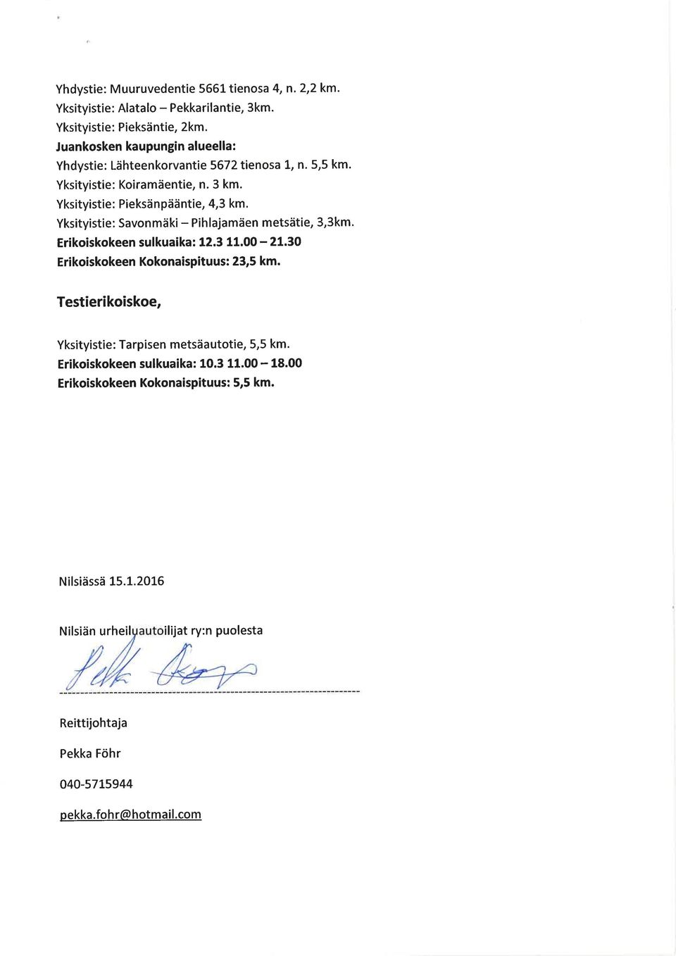 Yksityistie: Savonmäki - Pihlajamäen metsätie, 3,3km. Erikoiskokeen sulkuaika: 12.3 11.00-21..30 Erikoiskokeen Kokonaispituus: 23,5 km.