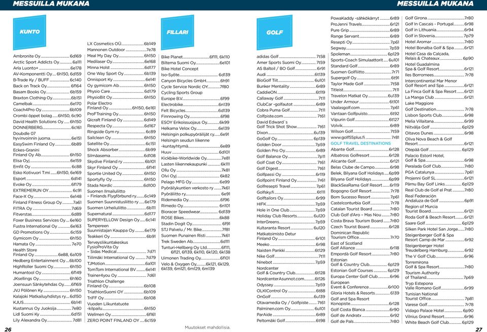 ..6e EasySwim Finland Oy...6b89 Eckes-Granini Finland Oy Ab... 6h0 Elisa Oyj...6e9 Emfit Oy... 6c88 Esko Kotivuori T:mi...6h0, 6e69 Esport... 6d4 Evoke Oy...6f79 EXTREMERUN OY... 6c9 Face-X Oy.
