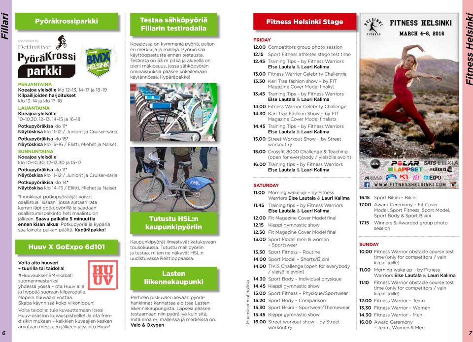 4 ja 6 8 Potkupyöräkisa klo * Näytöskisa klo / Juniorit ja Cruiser-sarja Potkupyöräkisa klo * Näytöskisa klo 6 / Eliitti, Miehet ja Naiset NA Koeajoa yleisölle klo 0 0.30, 3.